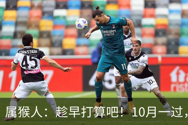 属猴人：趁早打算吧！10月一过，你家恐要起“风波”