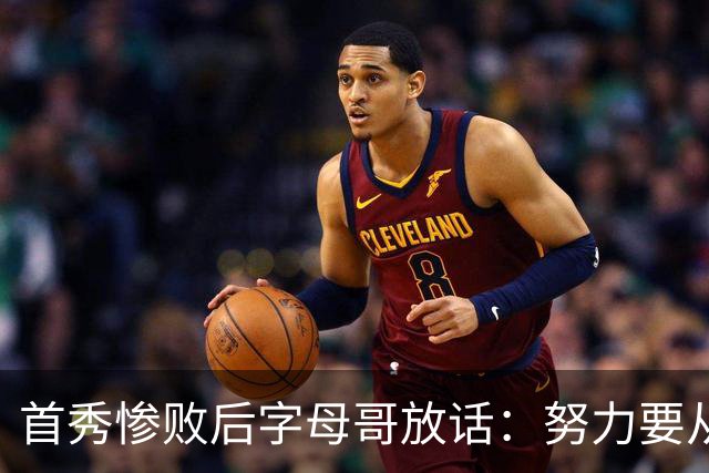 首秀惨败后字母哥放话：努力要从我做起，巴克利补刀