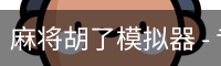 麻将胡了模拟器 - 专业麻将胡牌模拟练习平台 | 麻将胡了助手
